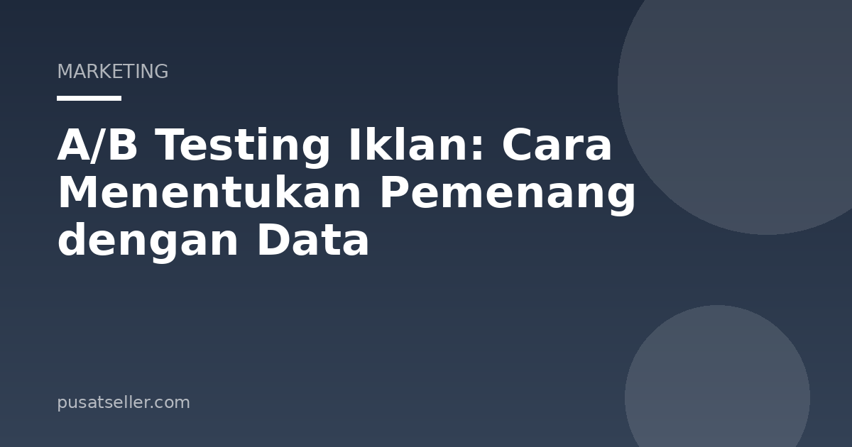 Ilustrasi A/B Testing Iklan: Cara Menentukan Pemenang dengan Data