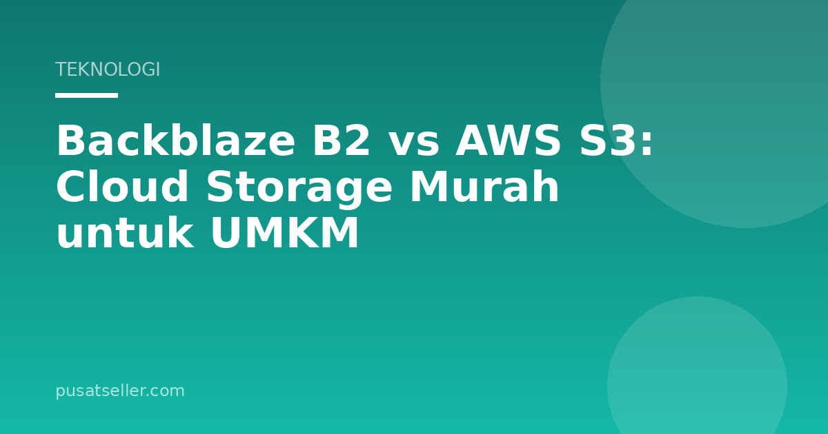 Backblaze B2 vs AWS S3: Cloud Storage Murah untuk UMKM