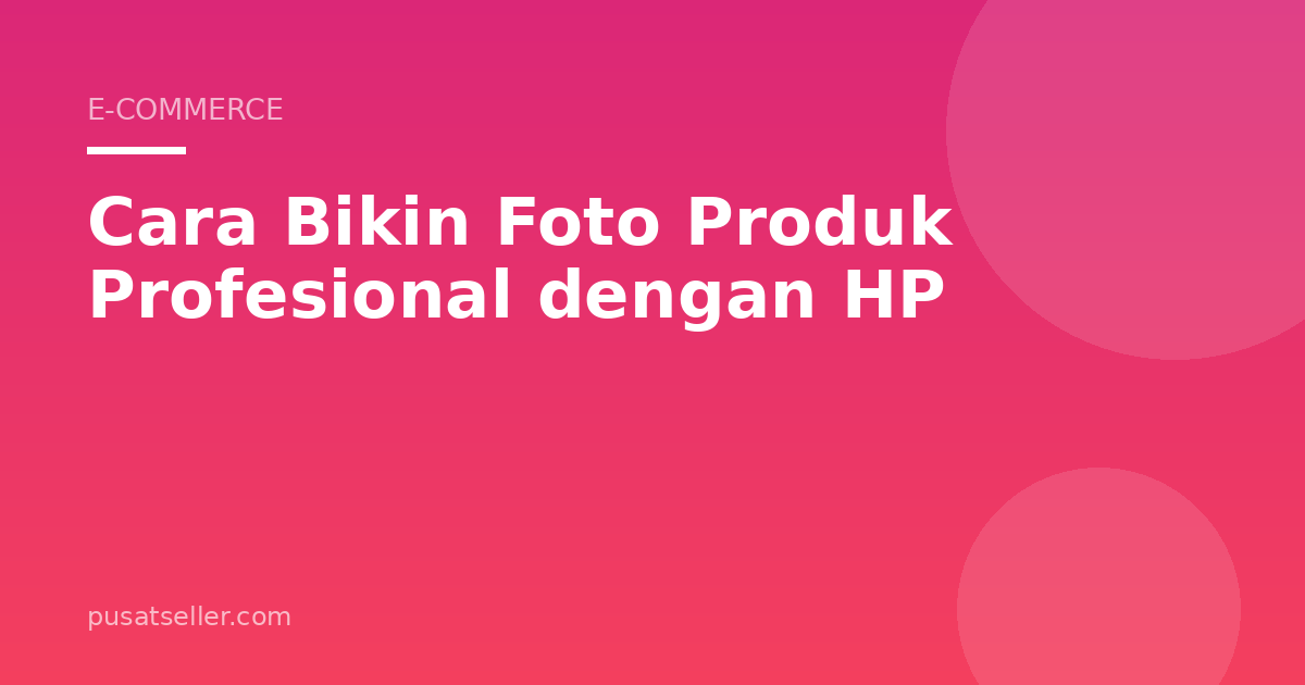 Ilustrasi Cara Bikin Foto Produk Profesional dengan HP