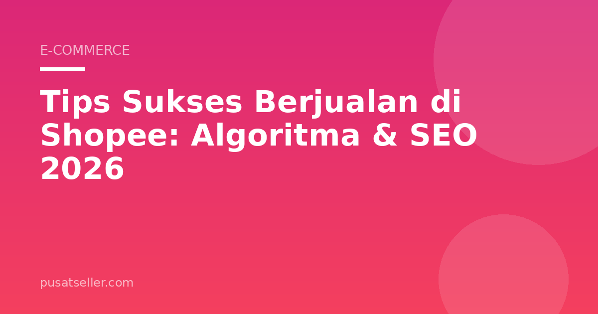 Ilustrasi Tips Sukses Berjualan di Shopee: Algoritma & SEO 2026