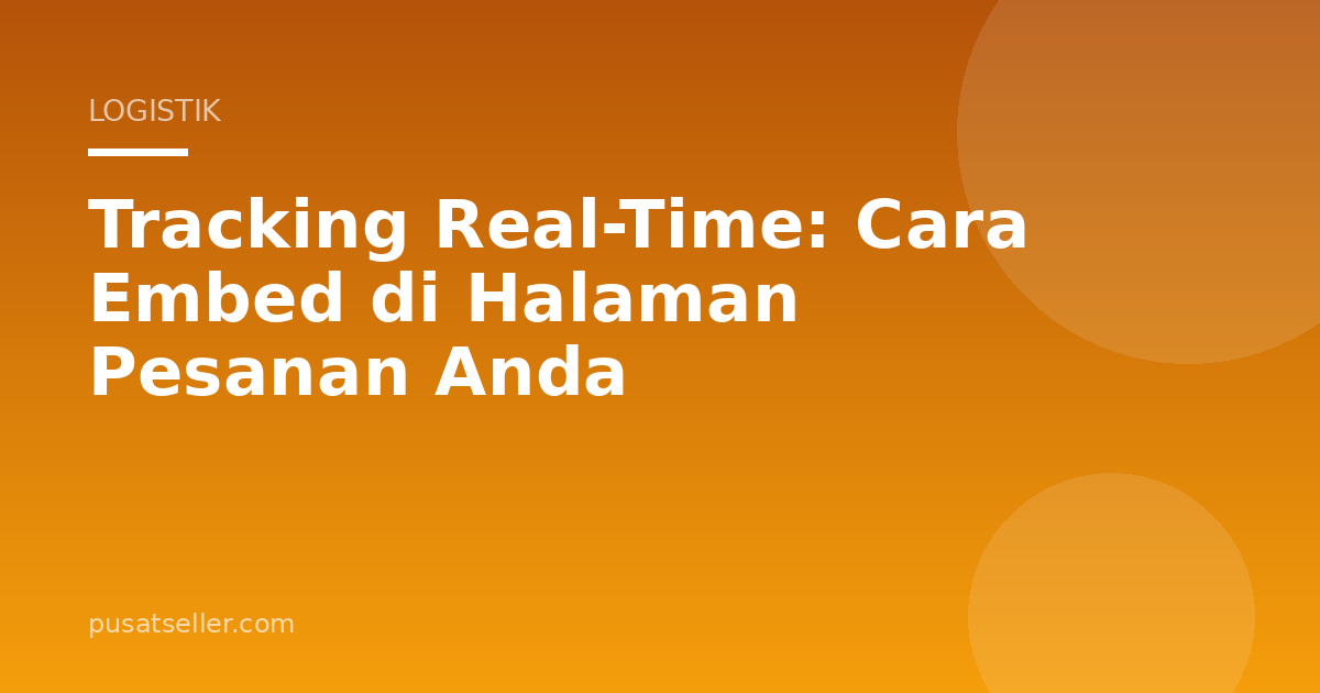 Ilustrasi Tracking Real-Time: Cara Embed di Halaman Pesanan Anda